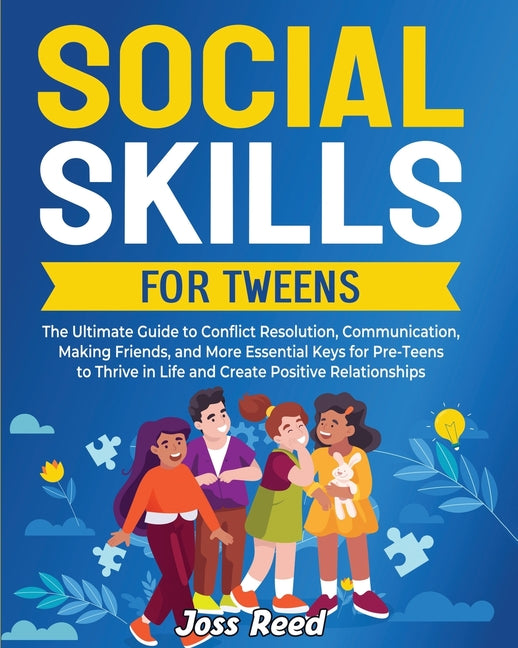 Social Skills for Tweens: The Ultimate Guide to Conflict Resolution, Communication, Making Friends, and More Essential Keys for Pre-Teens to Thr -- Joss Reed, Paperback