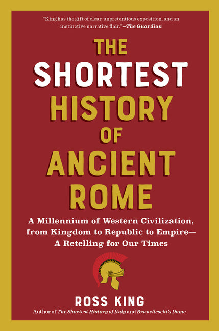 The Shortest History of Ancient Rome: A Millennium of Western Civilization, from Kingdom to Republic to Empire - A Retelling for Our Times -- Ross King, Paperback