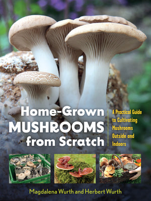 Home-Grown Mushrooms from Scratch: A Practical Guide to Cultivating Mushrooms Outside and Indoors by Wurth, Magdalena
