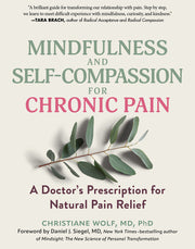 Mindfulness and Self-Compassion for Chronic Pain: A Doctor's Prescription for Natural Pain Relief by Wolf, Christiane