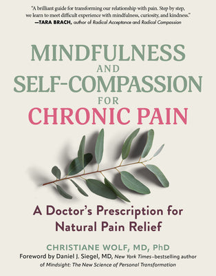 Mindfulness and Self-Compassion for Chronic Pain: A Doctor's Prescription for Natural Pain Relief by Wolf, Christiane