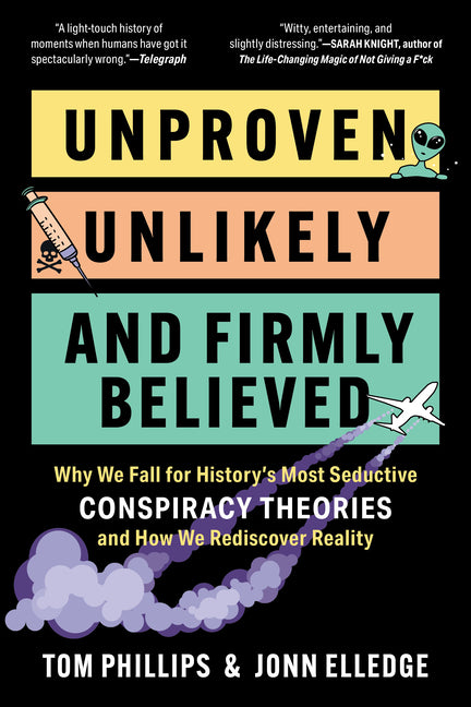 Unproven, Unlikely, and Firmly Believed: Why We Fall for History's Most Seductive Conspiracy Theories, and How We Rediscover Reality -- Jonn Elledge, Paperback