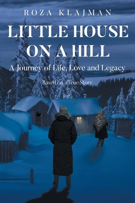 Little House on a Hill: A Journey of Life, Love and Legacy: Based on a True Story by Klajman, Roza