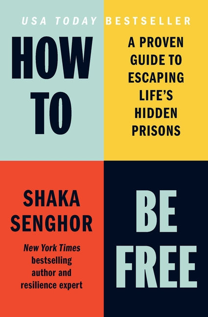How to Be Free: A Proven Guide to Escaping Life's Hidden Prisons -- Shaka Senghor, Hardcover
