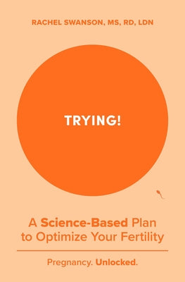 Trying!: A Science-Backed Plan to Optimize Your Fertility by Swanson, Rachel