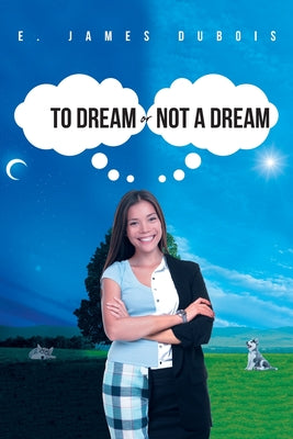 To Dream or Not a Dream -- E. James DuBois, Paperback