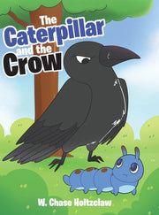 The Caterpillar and the Crow by Holtzclaw, W. Chase