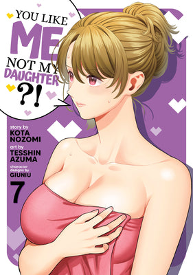 You Like Me, Not My Daughter?! (Manga) Vol. 7 by Nozomi, Kota