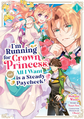 I'm Running for Crown Princess, But All I Want Is a Steady Paycheck! (Manga) Vol. 1 by Seo, Yuuri
