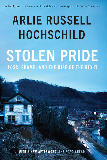 Stolen Pride: Loss, Shame, and the Rise of the Right -- Arlie Russell Hochschild, Paperback