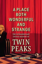 A Place Both Wonderful and Strange: The Extraordinary Untold History of Twin Peaks by Meslow, Scott