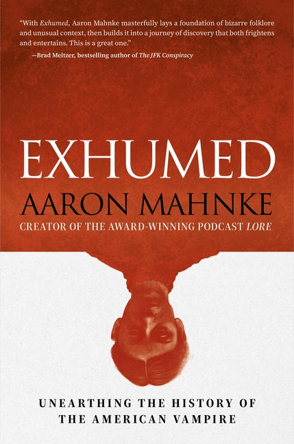 Exhumed: Unearthing the History of the American Vampire -- Aaron Mahnke, Hardcover