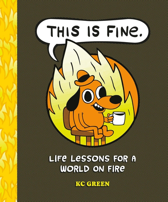 This Is Fine: Life Lessons for a World on Fire -- Kc Green, Hardcover