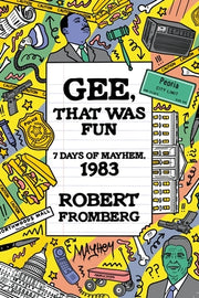 Gee, That Was Fun: 7 Days of Mayhem, 1983 by Fromberg, Robert