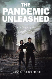 The Pandemic Unleashed: The Saga of the Deadly Virus by Eldridge, Jacob