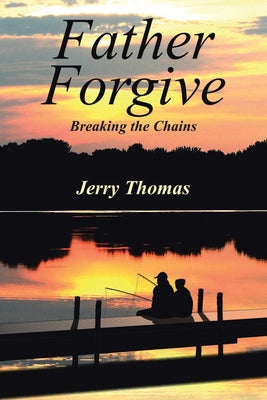 Father Forgive: Breaking the Chains by Thomas, Jerry