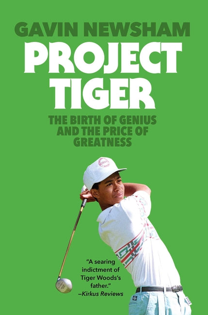 Project Tiger: The Birth of Genius and the Price of Greatness -- Gavin Newsham, Hardcover