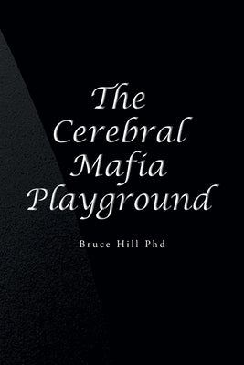 The Cerebral Mafia Playground by Hill, Bruce