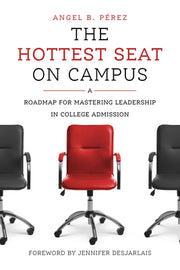 The Hottest Seat on Campus: A Roadmap for Mastering Leadership in College Admission by Pérez, Angel B.