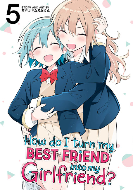 How Do I Turn My Best Friend Into My Girlfriend? Vol. 5 -- Syu Yasaka, Paperback