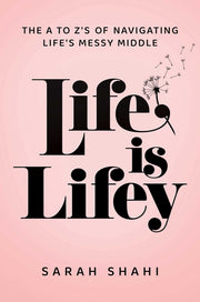 Life Is Lifey: The A to Z's on Navigating Life's Messy Middle by Shahi, Sarah