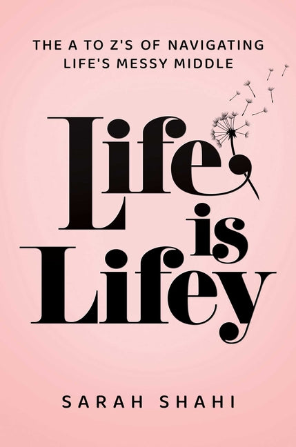 Life Is Lifey: The A to Z's of Navigating Life's Messy Middle -- Sarah Shahi, Hardcover