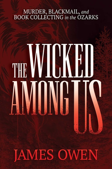 The Wicked Among Us: Murder, Blackmail, and Book Collecting in the Ozarks -- James Owen, Paperback