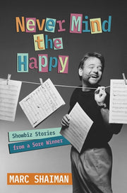 Never Mind the Happy: Showbiz Stories from a Sore Winner by Shaiman, Marc