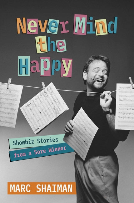Never Mind the Happy: Showbiz Stories from a Sore Winner by Shaiman, Marc