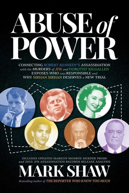 Abuse of Power: Connecting Robert Kennedy's Assassination with the Murders of JFK and Dorothy Kilgallen Exposes Who Was Responsible and Why Sirhan Sir -- Mark Shaw, Paperback