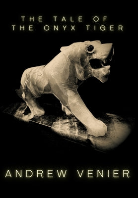The Tale of the Onyx Tiger -- Andrew Venier, Hardcover