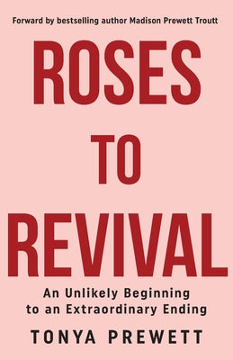 Roses to Revival: An Unlikely Beginning to an Extraordinary Ending -- Tonya Prewett, Paperback