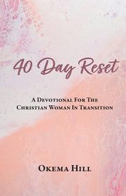 40 Day Reset: A Devotional for the Christian Woman In Transition by Hill, Okema