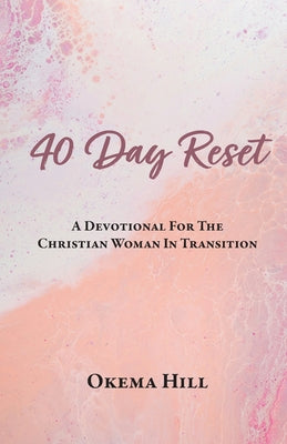 40 Day Reset: A Devotional for the Christian Woman In Transition by Hill, Okema