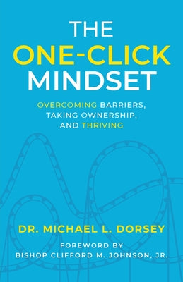 The One-Click Mindset: Overcoming Barriers, Taking Ownership, and Thriving by Dorsey, Michael L.