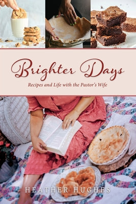Brighter Days: Recipes and Life with the Pastor's Wife by Hughes, Heather