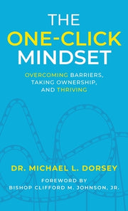 The One-Click Mindset: Overcoming Barriers, Taking Ownership, and Thriving by Dorsey, Michael L.