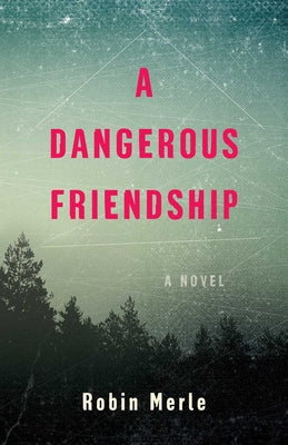 A Dangerous Friendship by Merle, Robin