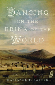 Dancing on the Brink of the World: A Novel of Alta California by Rafter, Marianne T.