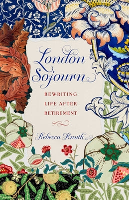 London Sojourn: Rewriting Life After Retirement by Knuth, Rebecca