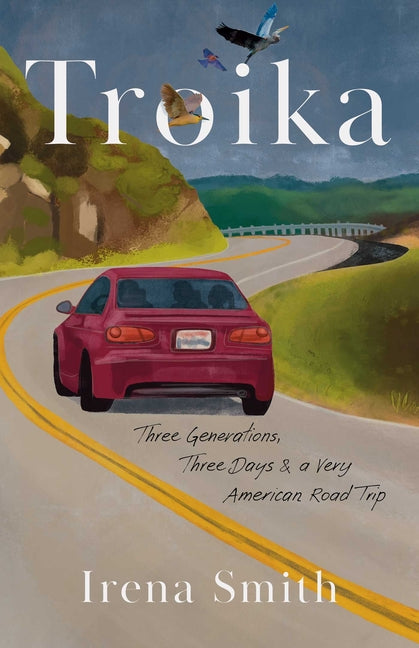 Troika: Three Generations, Three Days, and a Very American Road Trip -- Irena Smith, Paperback