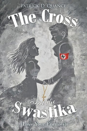 The Cross and the Swastika: (Love Your Enemies) by Quance, Patrick D.