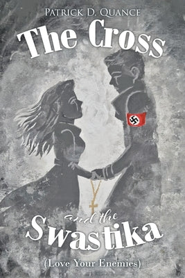 The Cross and the Swastika: (Love Your Enemies) by Quance, Patrick D.