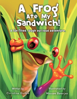 A Frog Ate my Sandwich!: A fun filled, laugh out loud adventure by Durkin, Christine M.
