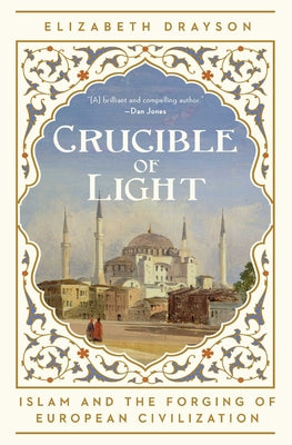Crucible of Light: Islam and the Forging of European Civilization by Drayson, Elizabeth