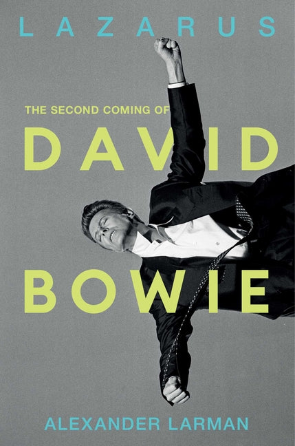 Lazarus: The Second Coming of David Bowie -- Alexander Larman, Hardcover