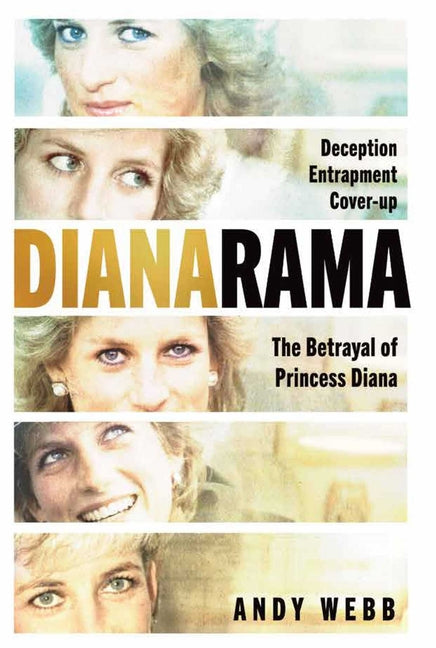 Dianarama: Deception, Entrapment, Cover-Up--The Betrayal of Princess Diana by Webb, Andy