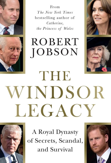 The Windsor Legacy: A Royal Dynasty of Secrets, Scandal, and Survival -- Robert Jobson