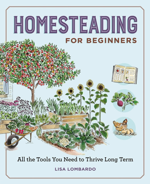 Homesteading for Beginners: All the Tools You Need to Thrive Long Term -- Lisa Lombardo, Paperback