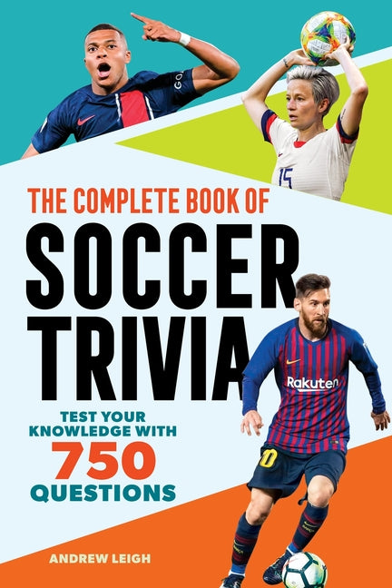 Complete Book of Soccer Trivia: Test Your Knowledge with 750 Questions -- Andrew Leigh, Paperback